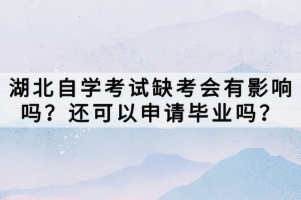 湖北自學(xué)考試缺考會(huì)有影響嗎？還可以申請(qǐng)畢業(yè)嗎？