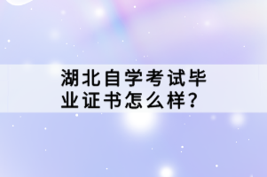 湖北自學(xué)考試畢業(yè)證書怎么樣？