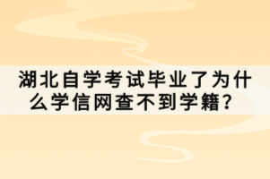 湖北自學(xué)考試畢業(yè)了為什么學(xué)信網(wǎng)查不到學(xué)籍？