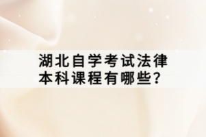 湖北自學(xué)考試法律本科課程有哪些？