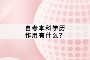 自考本科學歷作用有什么？