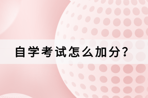 自學(xué)考試怎么加分？