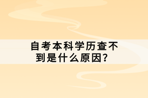 自考本科學歷查不到是什么原因？
