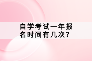 自學考試一年報名時間有幾次？