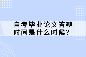 自考畢業(yè)論文答辯時間是什么時候？