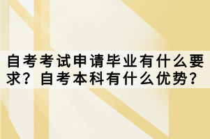 自考考試申請(qǐng)畢業(yè)有什么要求？自考本科有什么優(yōu)勢(shì)？
