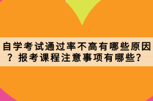 自學考試通過率不高有哪些原因？報考課程注意事項有哪些？
