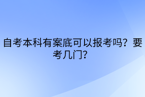 自考本科有案底可以報考嗎？要考幾門？