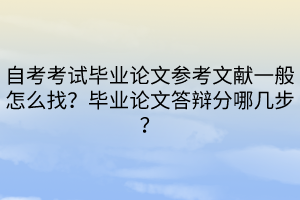 自考考試畢業(yè)論文參考文獻(xiàn)一般怎么找？畢業(yè)論文答辯分哪幾步？