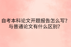 自考本科論文開題報告怎么寫？與普通論文有什么區(qū)別？