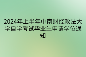 2024年上半年中南財經政法大學自學考試畢業(yè)生申請學位通知