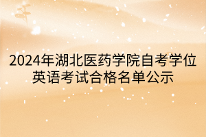 2024年湖北醫(yī)藥學院自考學位英語考試合格名單公示