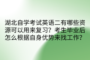 湖北自學(xué)考試英語二有哪些資源可以用來復(fù)習(xí)？考生畢業(yè)后怎么根據(jù)自身優(yōu)勢來找工作？