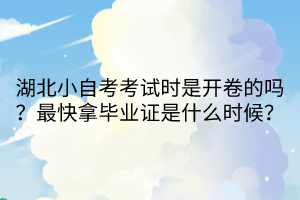 湖北小自考考試時是開卷的嗎？最快拿畢業(yè)證是什么時候？