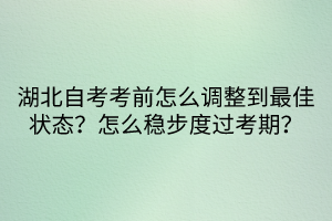 湖北自考考前怎么調(diào)整到最佳狀態(tài)？怎么穩(wěn)步度過(guò)考期？