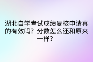 湖北自學(xué)考試成績(jī)復(fù)核申請(qǐng)真的有效嗎？分?jǐn)?shù)怎么還和原來(lái)一樣？
