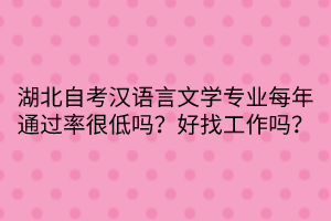 湖北自考漢語(yǔ)言文學(xué)專業(yè)每年通過(guò)率很低嗎？好找工作嗎？