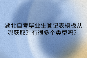 湖北自考畢業(yè)生登記表模板從哪獲??？有很多個類型嗎？