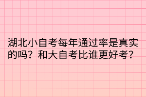 湖北小自考每年通過率是真實的嗎？和大自考比誰更好考？