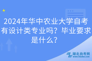2024年華中農(nóng)業(yè)大學(xué)自考有設(shè)計類專業(yè)嗎？畢業(yè)要求是什么？