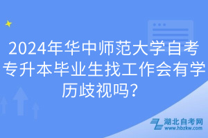 2024年華中師范大學(xué)自考專升本畢業(yè)生找工作會(huì)有學(xué)歷歧視嗎？