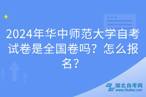 2024年華中師范大學(xué)自考試卷是全國卷嗎？怎么報名？