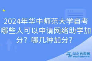 2024年華中師范大學(xué)自考哪些人可以申請網(wǎng)絡(luò)助學(xué)加分？哪幾種加分？