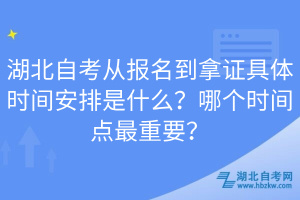 湖北自考從報(bào)名到拿證具體時(shí)間安排是什么？哪個(gè)時(shí)間點(diǎn)最重要？