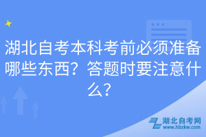 湖北自考本科考前必須準(zhǔn)備哪些東西？答題時(shí)要注意什么？