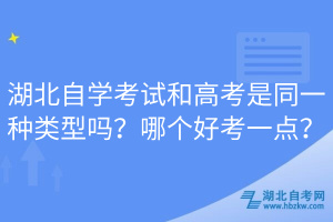 湖北自學(xué)考試和高考是同一種類(lèi)型嗎？哪個(gè)好考一點(diǎn)？