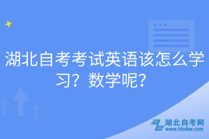 湖北自考考試英語該怎么學(xué)習(xí)？數(shù)學(xué)呢？