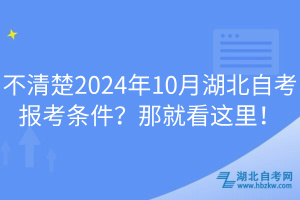 不清楚2024年10月湖北自考報(bào)考條件？那就看這里！