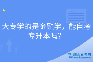 大專學(xué)的是金融學(xué)，能自考專升本嗎？