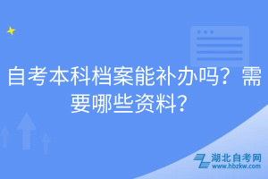 自考本科檔案能補(bǔ)辦嗎？需要哪些資料？