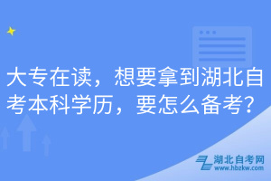 大專在讀，想要拿到湖北自考本科學(xué)歷，要怎么備考？