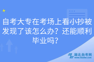自考大專在考場上看小抄被發(fā)現(xiàn)了該怎么辦？還能順利畢業(yè)嗎？