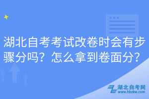 湖北自考考試改卷時會有步驟分嗎？怎么拿到卷面分？
