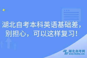 湖北自考本科英語基礎(chǔ)差，別擔(dān)心，可以這樣復(fù)習(xí)！