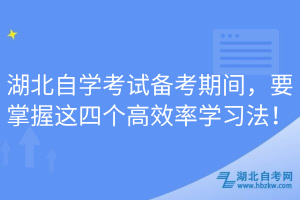 湖北自學(xué)考試備考期間，要掌握這四個(gè)高效率學(xué)習(xí)法！