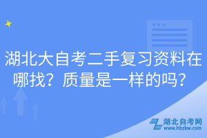 湖北大自考二手復(fù)習(xí)資料在哪找？質(zhì)量是一樣的嗎？
