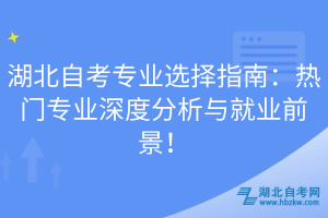 湖北自考專業(yè)選擇指南：熱門專業(yè)深度分析與就業(yè)前景！