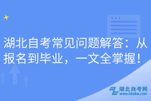 湖北自考常見問題解答：從報名到畢業(yè)，一文全掌握！