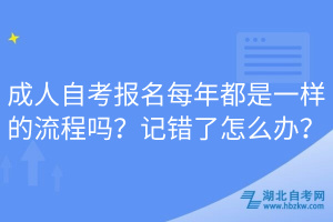成人自考報(bào)名每年都是一樣的流程嗎？記錯了怎么辦？