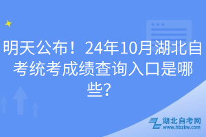 明天公布！24年10月湖北自考統(tǒng)考成績(jī)查詢?nèi)肟谑悄男? width=