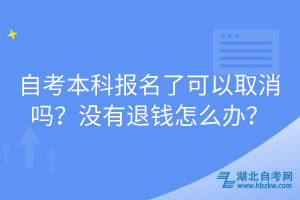 自考本科報(bào)名了可以取消嗎？沒(méi)有退錢(qián)怎么辦？