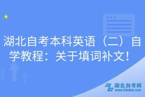 湖北自考本科英語（二）自學(xué)教程：關(guān)于填詞補文！