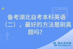備考湖北自考本科英語（二），最好的方法是刷真題嗎？