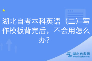 湖北自考本科英語(yǔ)（二）寫(xiě)作模板背完后，不會(huì)用怎么辦？
