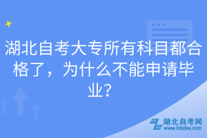 湖北自考大專所有科目都合格了，為什么不能申請(qǐng)畢業(yè)？
