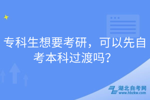 專(zhuān)科生想要考研，可以先自考本科過(guò)渡嗎？